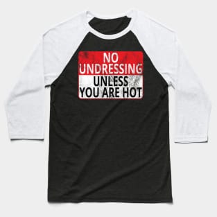 No Undressing: Unless You Are Hot (Distressed Sign) Baseball T-Shirt